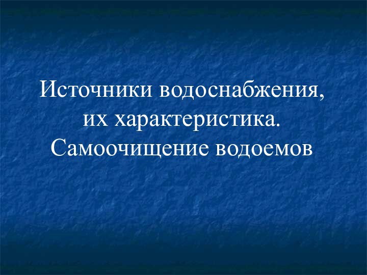 Источники водоснабжения, их характеристика. Самоочищение водоемов