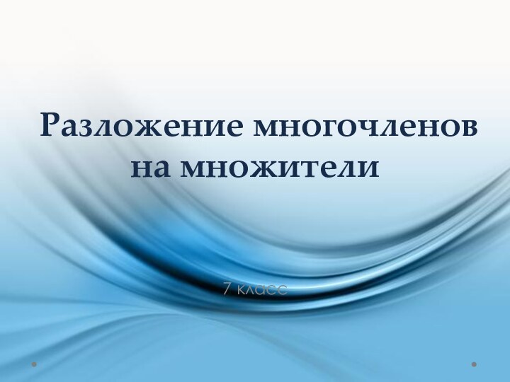 Разложение многочленов  на множители  7 класс