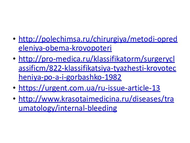 http://polechimsa.ru/chirurgiya/metodi-opredeleniya-obema-krovopoterihttp://pro-medica.ru/klassifikatorm/surgeryclassificm/822-klassifikatsiya-tyazhesti-krovotecheniya-po-a-i-gorbashko-1982 https://urgent.com.ua/ru-issue-article-13 http://www.krasotaimedicina.ru/diseases/traumatology/internal-bleeding