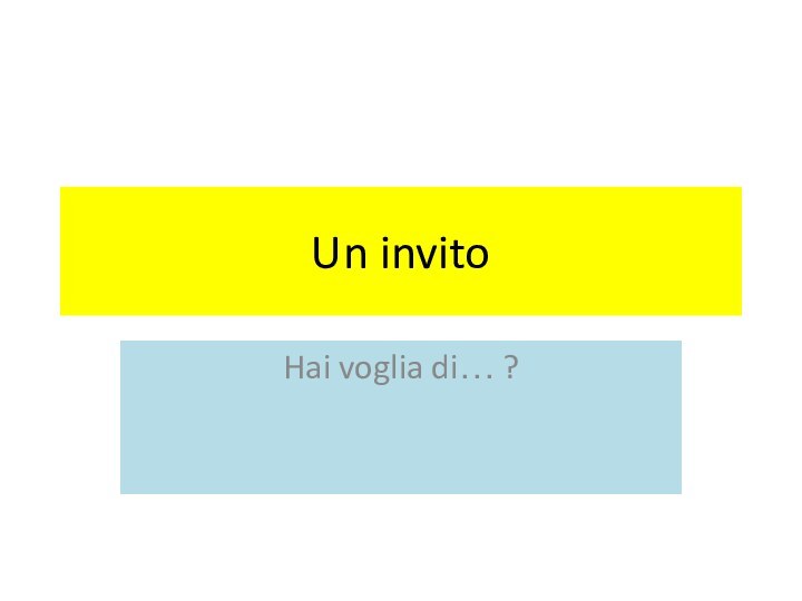 Un invitoHai voglia di… ?