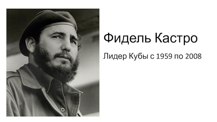 Фидель КастроЛидер Кубы с 1959 по 2008