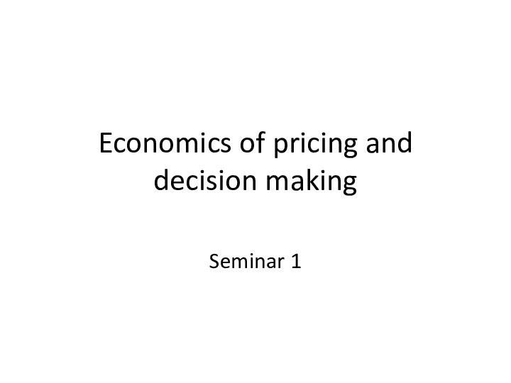 Economics of pricing and decision making Seminar 1