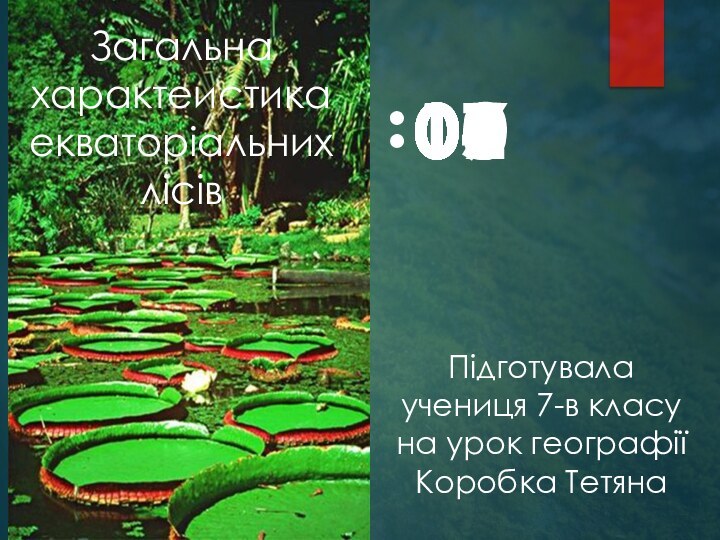 Підготувала учениця 7-в класу на урок географіїКоробка Тетяна:Загальна характеистика екваторіальнихлісів 10090807060504030201Загальна характеистика екваторіальнихлісів