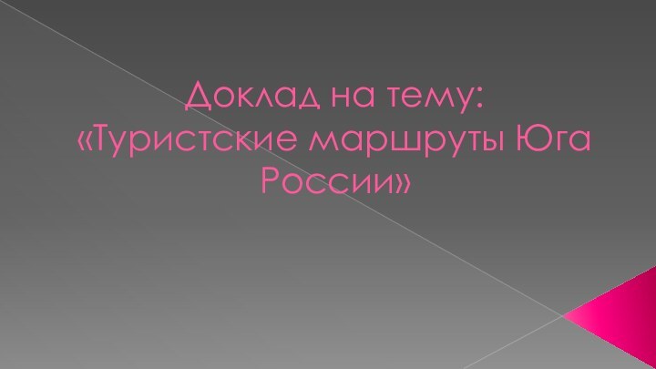 Доклад на тему: «Туристские маршруты Юга России»