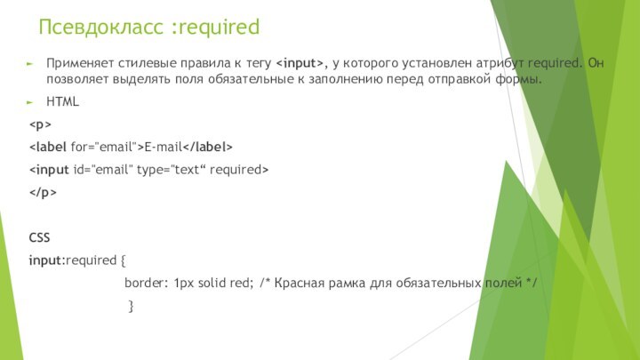 Псевдокласс :required Применяет стилевые правила к тегу , у которого установлен атрибут required. Он