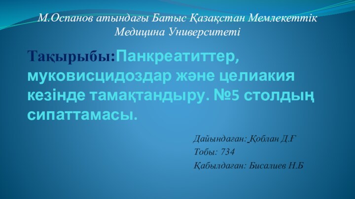 Тақырыбы:Панкреатиттер,муковисцидоздар және целиакия кезінде тамақтандыру. №5 столдың сипаттамасы.Дайындаған: Қоблан Д.ҒТобы: 734Қабылдаған: Бисалиев