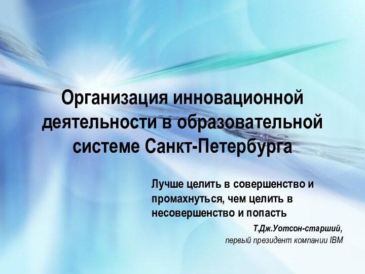 Организация инновационной деятельности в образовательной системе Санкт-Петербурга 			Лучше целить в совершенство и