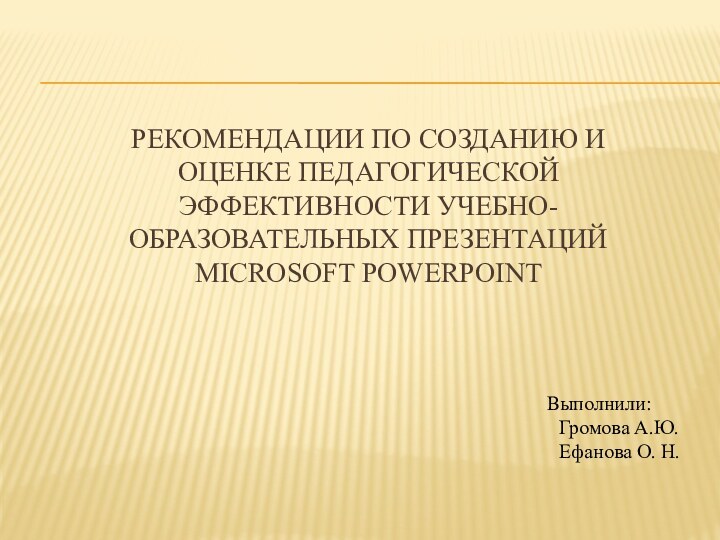 РЕКОМЕНДАЦИИ ПО СОЗДАНИЮ И ОЦЕНКЕ ПЕДАГОГИЧЕСКОЙ ЭФФЕКТИВНОСТИ УЧЕБНО-ОБРАЗОВАТЕЛЬНЫХ ПРЕЗЕНТАЦИЙ MICROSOFT POWERPOINT