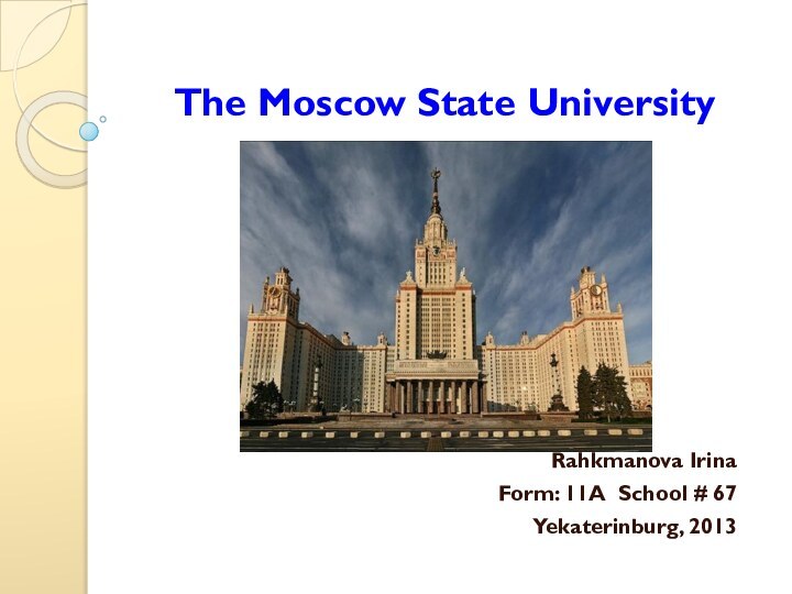 The Moscow State UniversityRahkmanova IrinaForm: 11A School # 67Yekaterinburg, 2013