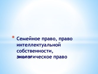 Семейное право, право интеллектуальной собственности, экологическое право