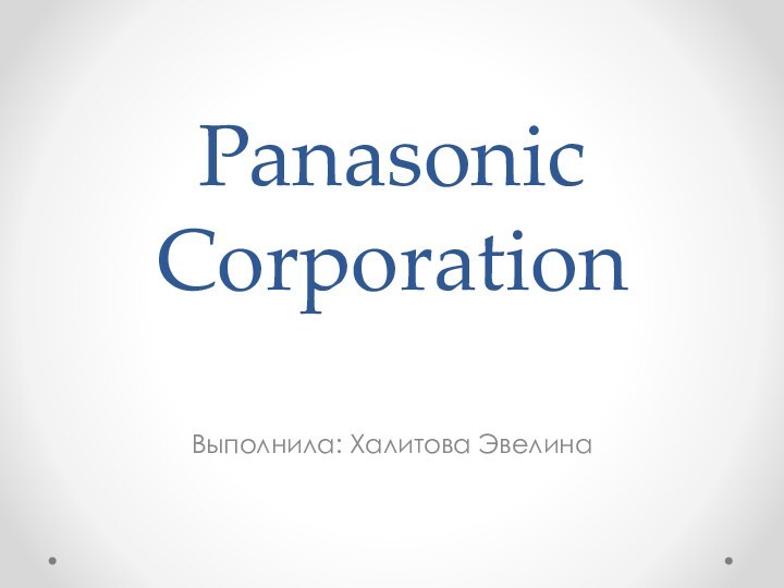 Panasonic Corporation Выполнила: Халитова Эвелина