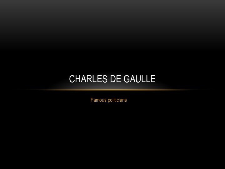 Famous politiciansCHARLES DE GAULLE