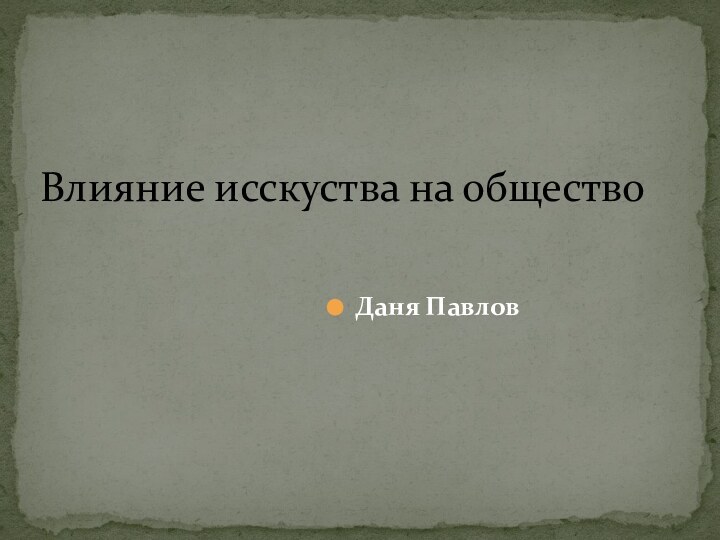 Даня ПавловВлияние исскуства на общество