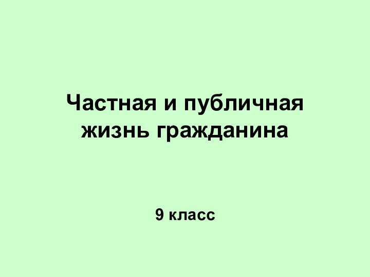 Частная и публичная  жизнь гражданина9 класс