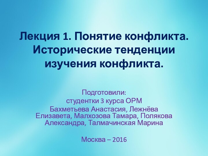 Лекция 1. Понятие конфликта. Исторические тенденции изучения конфликта. Подготовили:студентки 3 курса ОРМБахметьева