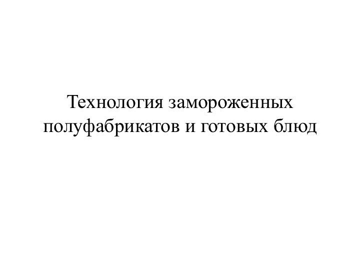 Технология замороженных полуфабрикатов и готовых блюд