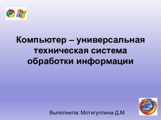 Компьютер - универсальная техническая система обработки информации