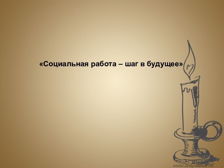 «Социальная работа – шаг в будущее»