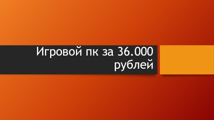 Игровой пк за 36.000 рублей