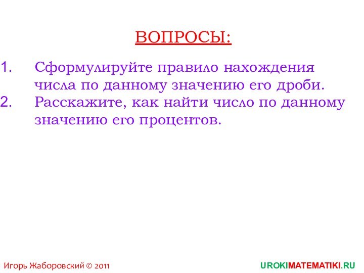 ВОПРОСЫ:Сформулируйте правило нахождения числа по данному значению его дроби.Расскажите, как найти число