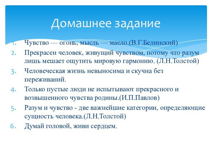 Чувство — огонь, мысль — масло.(В.Г.Белинский)Прекрасен человек, живущий чувством, потому что разум