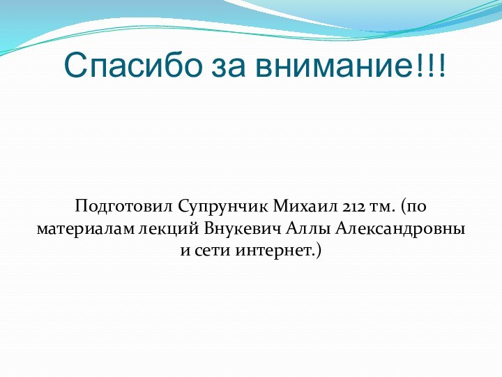 Спасибо за внимание!!!Подготовил Супрунчик Михаил 212 тм. (по материалам лекций Внукевич Аллы Александровны и сети интернет.)