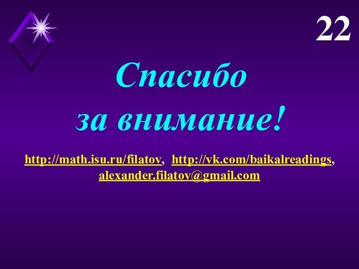 Спасибоза внимание!http://math.isu.ru/filatov, http://vk.com/baikalreadings,alexander.filatov@gmail.com22