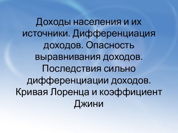 Доходы населения и их источники. Дифференциация доходов. Опасность выравнивания доходов. Последствия сильно