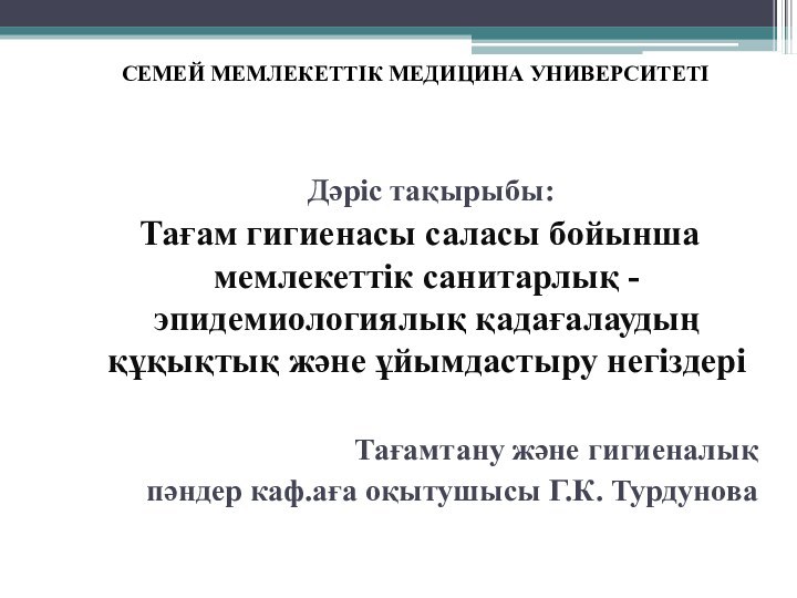 СЕМЕЙ МЕМЛЕКЕТТІК МЕДИЦИНА УНИВЕРСИТЕТІ  Дәріс тақырыбы: Тағам гигиенасы саласы бойынша мемлекеттік