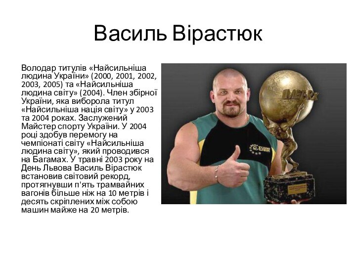 Василь ВірастюкВолодар титулів «Найсильніша людина України» (2000, 2001, 2002, 2003, 2005) та