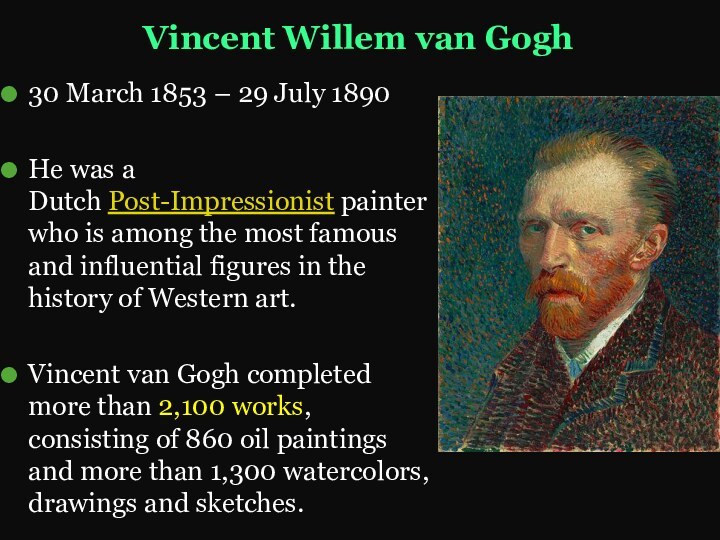 Vincent Willem van Gogh30 March 1853 – 29 July 1890He was a Dutch Post-Impressionist painter