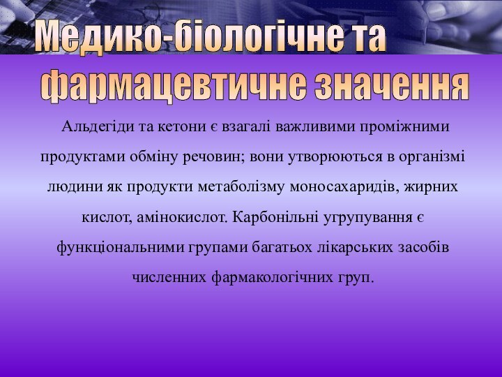 Альдегіди та кетони є взагалі важливими проміжними продуктами обміну речовин; вони утворюються