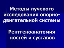 Методы лучевого исследования опорно-двигательной системы. Рентгеноанатомия костей и суставов