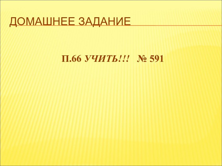 ДОМАШНЕЕ ЗАДАНИЕП.66 УЧИТЬ!!!  № 591