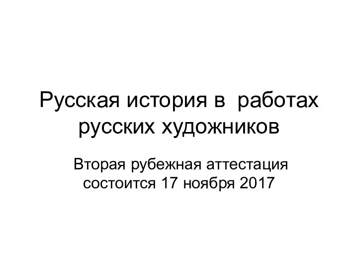 Русская история в работах русских художников Вторая рубежная аттестация состоится 17 ноября 2017