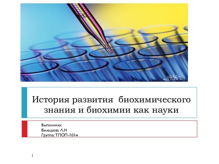 История развития биохимического знания и биохимии как наукиВыполнила:Билашова Л.НГруппа: ТПОП-101м