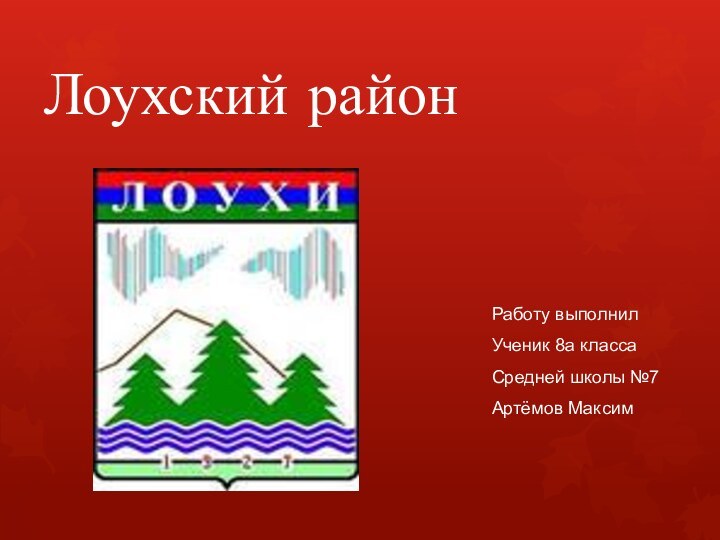 Лоухский районРаботу выполнилУченик 8а классаСредней школы №7Артёмов Максим