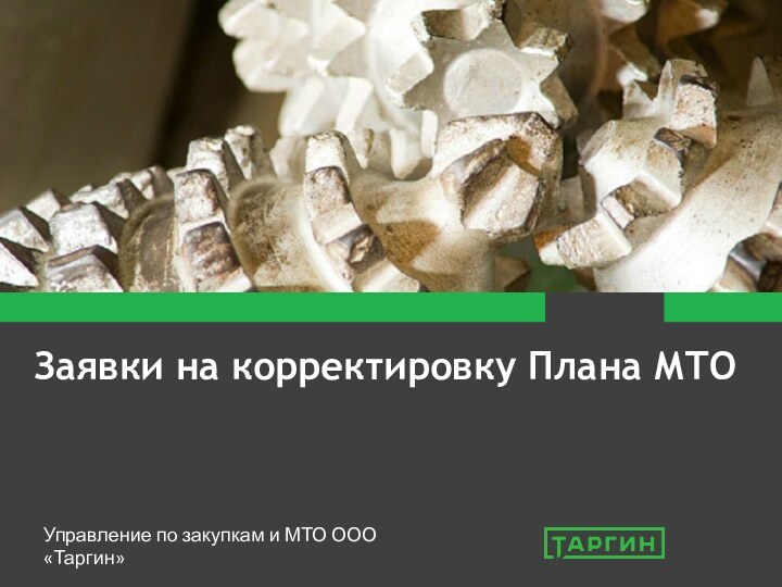 Заявки на корректировку Плана МТОУправление по закупкам и МТО ООО «Таргин»