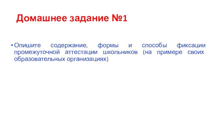 Домашнее задание №1Опишите содержание, формы и способы фиксации промежуточной аттестации школьников (на примере своих образовательных организациях)