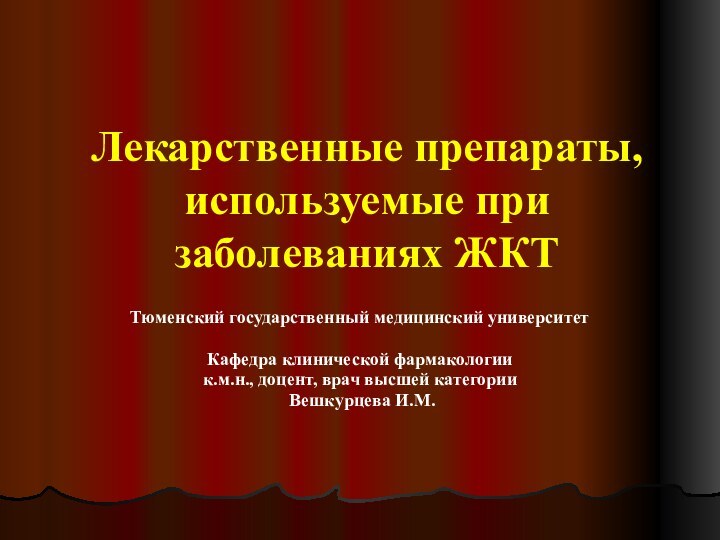 Лекарственные препараты, используемые при заболеваниях ЖКТТюменский государственный медицинский университетКафедра клинической фармакологиик.м.н., доцент,