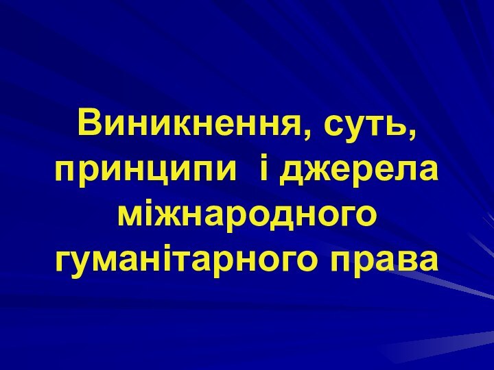 Виникнення, суть, принципи і джерела міжнародного гуманітарного права