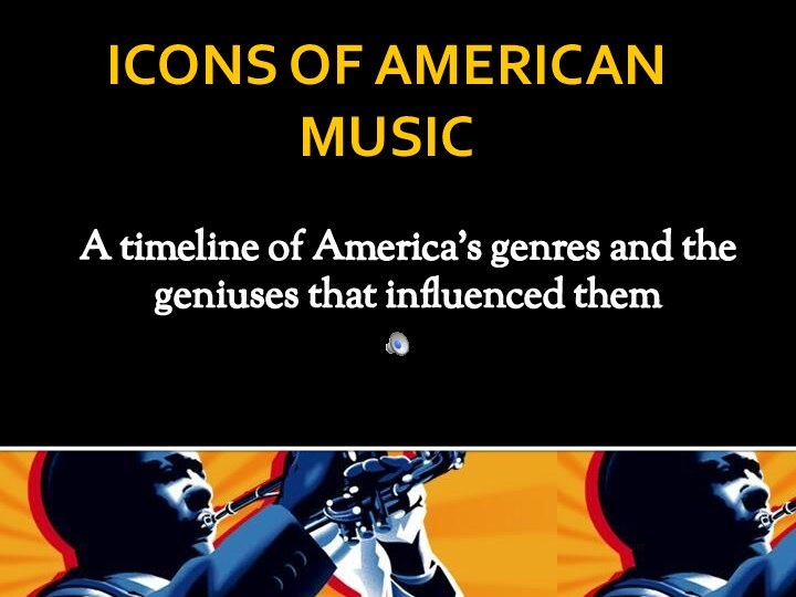 ICONS OF AMERICAN MUSICA timeline of America’s genres and the geniuses that influenced them