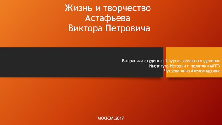 Жизнь и творчество Астафьева  Виктора Петровича Выполнила студентка 3 курса заочного