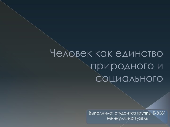 Человек как единство природного и социальногоВыполнила: студентка группы Б-8081 Миннуллина Гузель