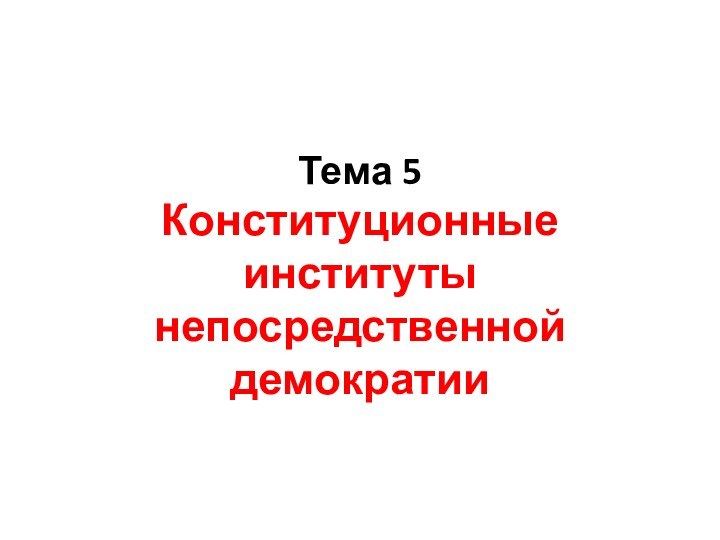 Тема 5  Конституционные институты непосредственной демократии