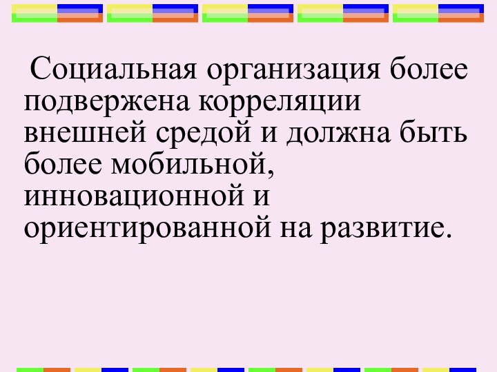 Социальная организация более подвержена корреляции внешней средой и должна быть более мобильной,