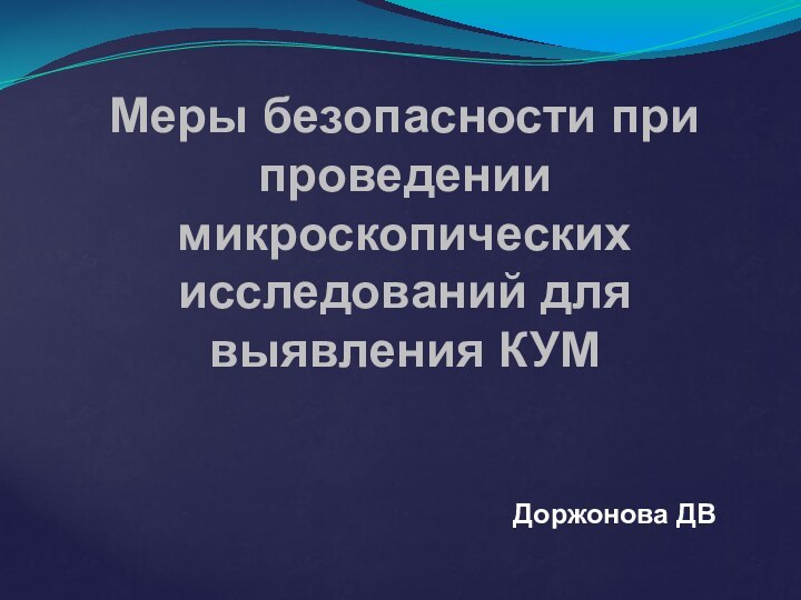 Меры безопасности при проведении микроскопических исследований для выявления КУМДоржонова ДВ