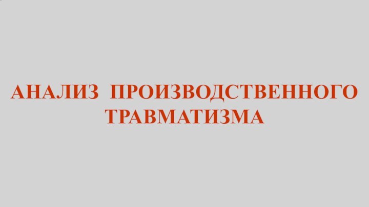 АНАЛИЗ ПРОИЗВОДСТВЕННОГО ТРАВМАТИЗМА