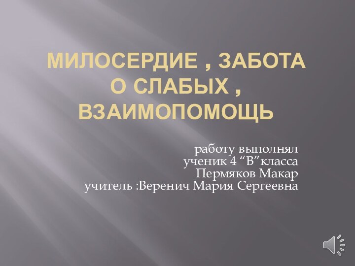 МИЛОСЕРДИЕ , ЗАБОТА О СЛАБЫХ , ВЗАИМОПОМОЩЬ  работу выполнял  ученик