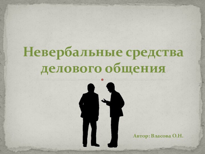 Невербальные средства делового общенияАвтор: Власова О.Н.